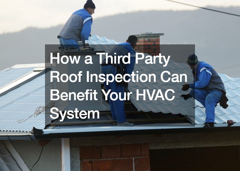 How a Third Party Roof Inspection Can Benefit Your HVAC System