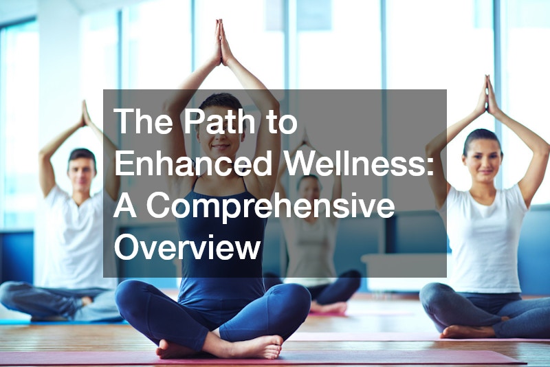 The Path to Enhanced Wellness A Comprehensive Overview