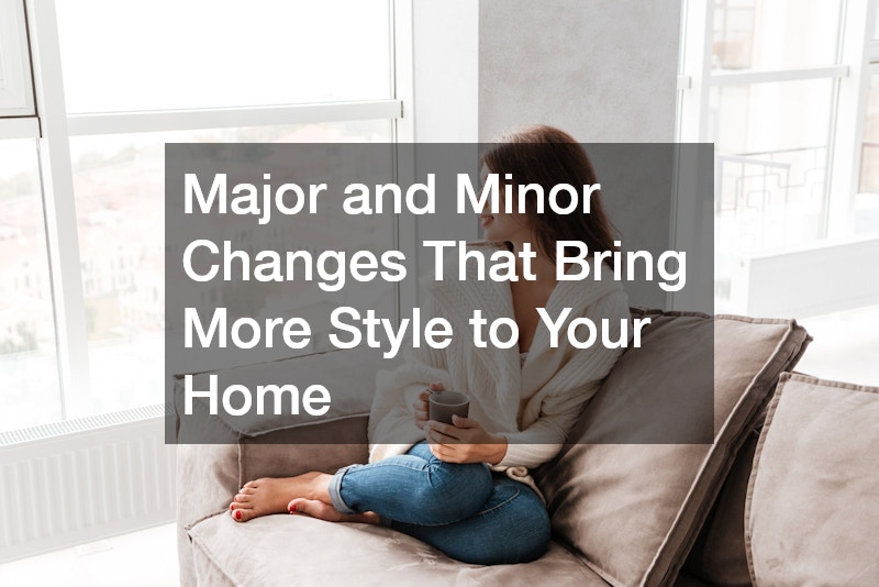 Major and Minor Changes That Bring More Style to Your Home