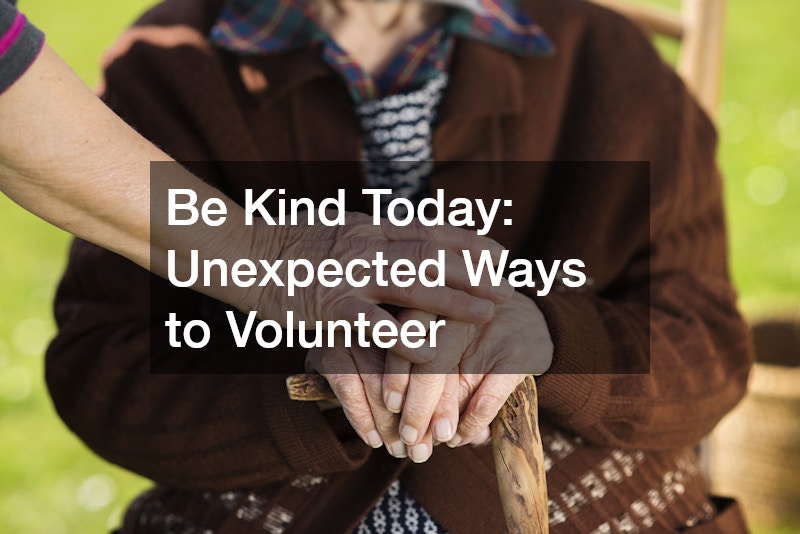 Be Kind Today Unexpected Ways to Volunteer